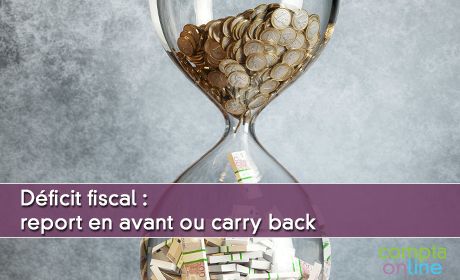 Dficit fiscal : report en avant ou carry back