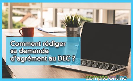 Comment rdiger sa demande d'agrment au DEC ?