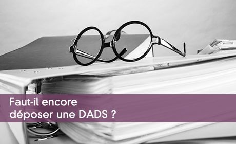 Faut-il encore déposer une DADS ?