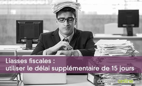 Liasses fiscales : utiliser le délai supplémentaire de 15 jours