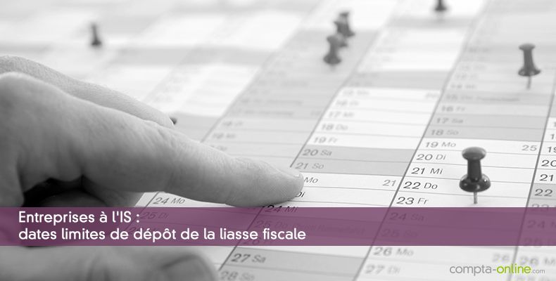 Entreprises à l'IS : dates limites de dépôt de la liasse fiscale