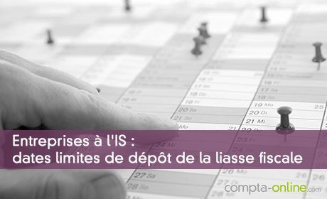 Entreprises à l'IS : dates limites de dépôt de la liasse fiscale
