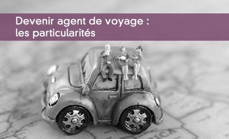 Devenir agent de voyage : les particularités