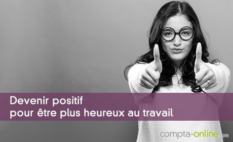 Devenir positif pour être plus heureux au travail