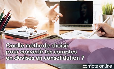 Quelle mthode choisir pour convertir les comptes en devises en consolidation ?