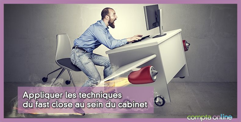 Appliquer les techniques du fast close au sein du cabinet