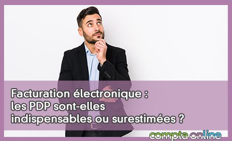 Facturation lectronique : les PDP sont-elles indispensables ou surestimes ?