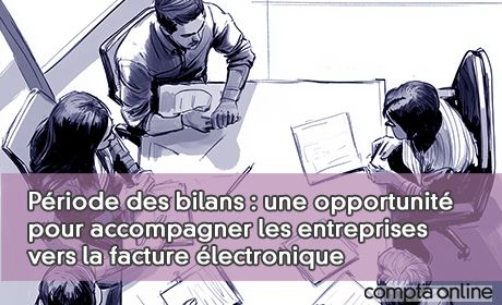 Priode des bilans : une opportunit pour accompagner les entreprises vers la facture lectronique