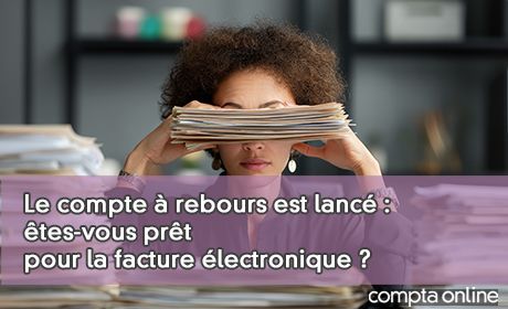 Le compte rebours est lanc : tes-vous prt pour la facture lectronique ?