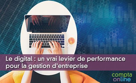 Le digital : un vrai levier de performance pour la gestion d'entreprise