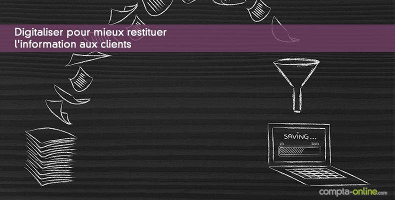 Digitaliser pour mieux restituer l'information aux clients