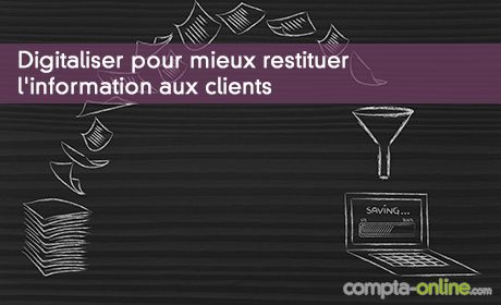 Digitaliser pour mieux restituer l'information aux clients