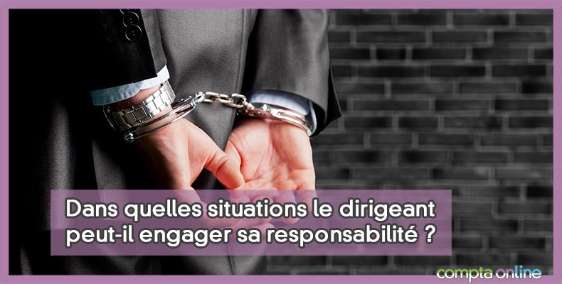 La responsabilité civile et pénale du dirigeant