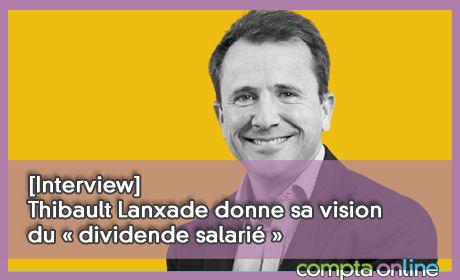 [Interview] Thibault Lanxade donne sa vision du dividende salari 