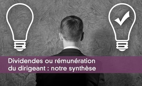 Dividendes ou rémunération du dirigeant : notre synthèse