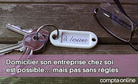 Domicilier son entreprise chez soi est possible… mais pas sans rgles