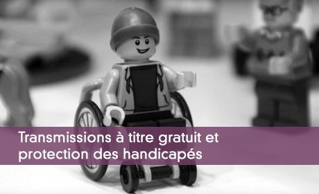 Transmissions à titre gratuit et protection des handicapés