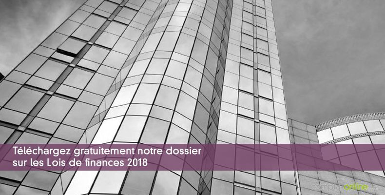 Téléchargez gratuitement notre dossier sur les Lois de finances 2018