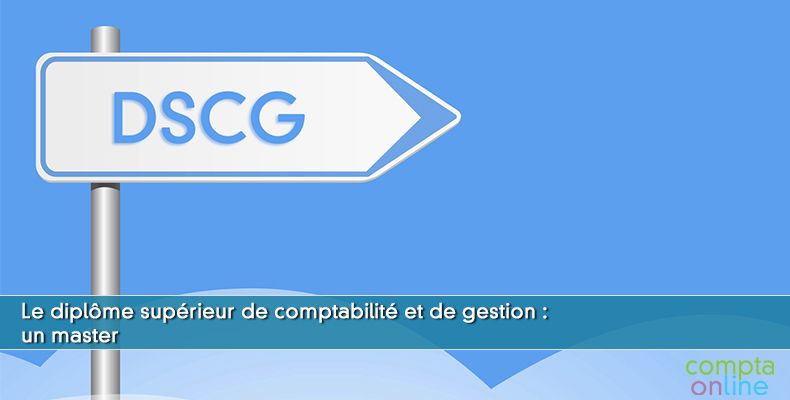 Dscg diplôme supérieur de comptabilité et de gestion