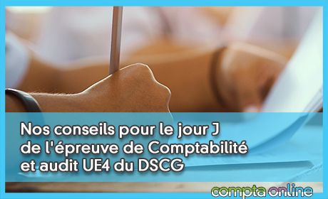 Nos conseils pour le jour J de l'preuve de Comptabilit et audit UE4 du DSCG