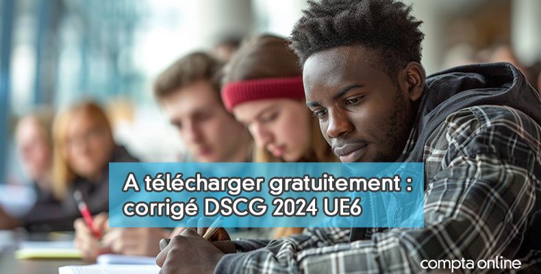Corrigé de DSCG UE6 session 2024 à télécharger