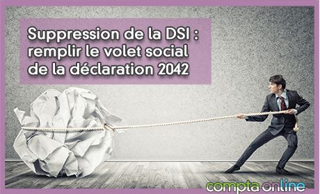 Suppression de la DSI : remplir le volet social de la dclaration 2042