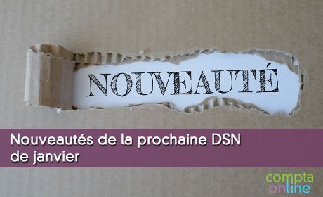 Nouveauts de la prochaine DSN de janvier