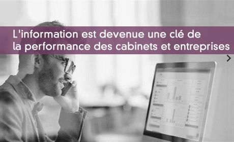 L'information est devenue une clé de la performance des cabinets et entreprises