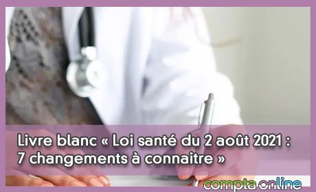 Livre blanc  Loi sant du 2 aot 2021 : 7 changements  connaitre 