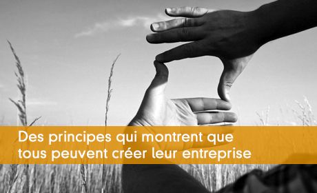 Des principes qui montrent que tous peuvent crer leur entreprise