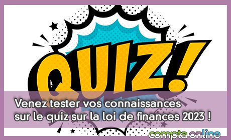 Venez tester vos connaissances sur le quiz sur la loi de finances 2023 !