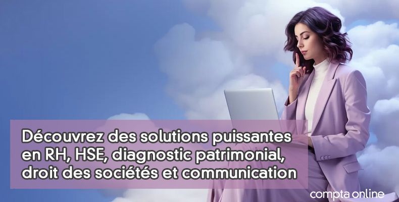Découvrez des solutions puissantes en RH, HSE, diagnostic patrimonial, droit des sociétés et communication