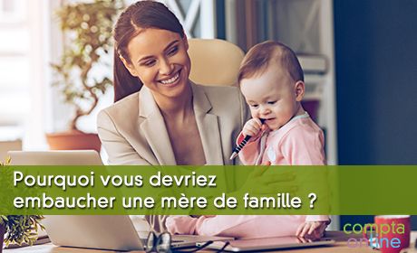 Pourquoi vous devriez embaucher une mère de famille ?