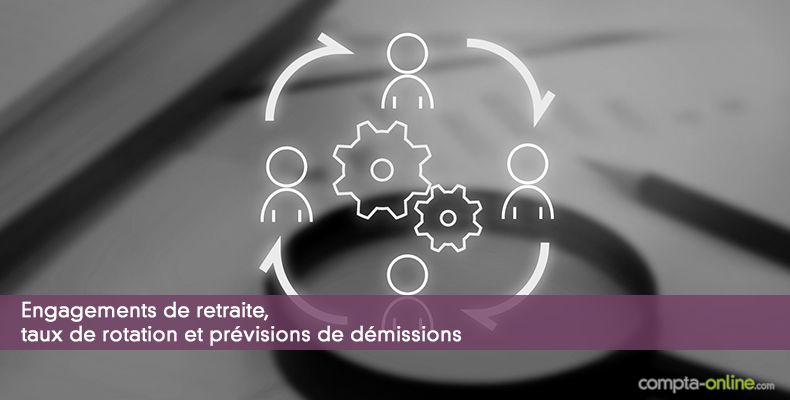 Engagements de retraite, taux de rotation et prévisions de démissions