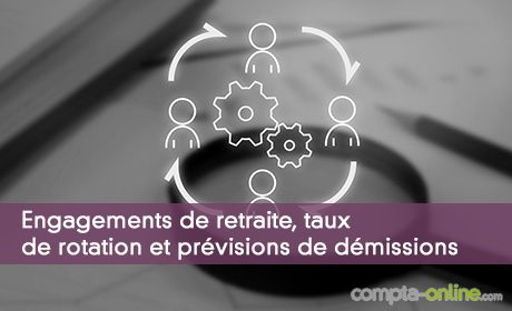 Engagements de retraite, taux de rotation et prévisions de démissions