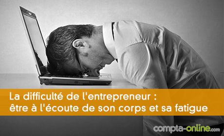 La difficulté de l'entrepreneur : être à l'écoute de son corps et sa fatigue