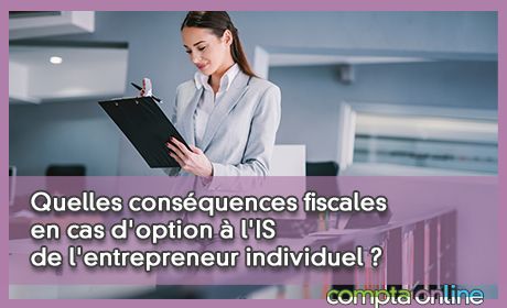 Quelles conséquences fiscales en cas d'option à l'IS de l'entrepreneur individuel ?