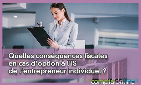 Quelles consquences fiscales en cas d'option  l'IS de l'entrepreneur individuel ?