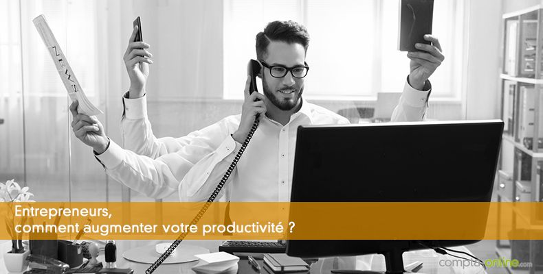 Entrepreneurs, comment augmenter votre productivité ?