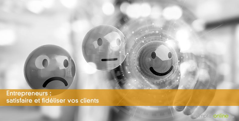 Entrepreneurs : satisfaire et fidéliser vos clients