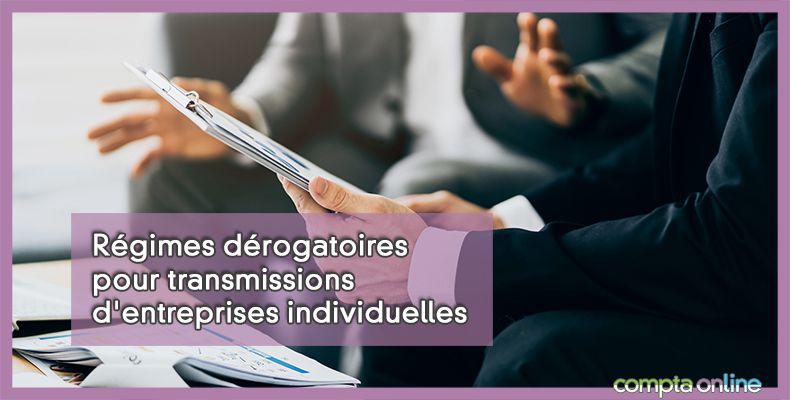 Régimes dérogatoires pour transmissions d'entreprises individuelles