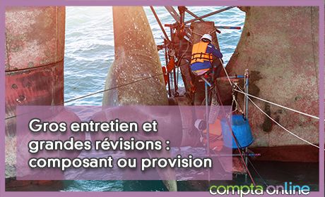 Gros entretien et grandes rvisions : composant ou provision