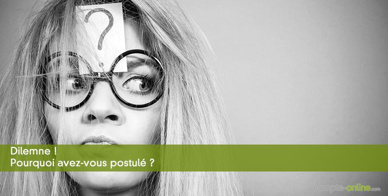 Dilemne ! Pourquoi avez-vous postulé ?