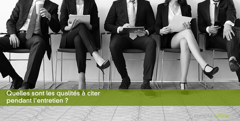Quelles sont les qualités à citer pendant l'entretien ?