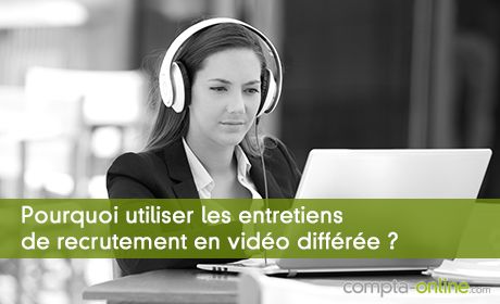 Pourquoi utiliser les entretiens de recrutement en vidéo différée ?