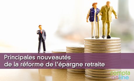 Principales nouveautés de la réforme de l'épargne retraite