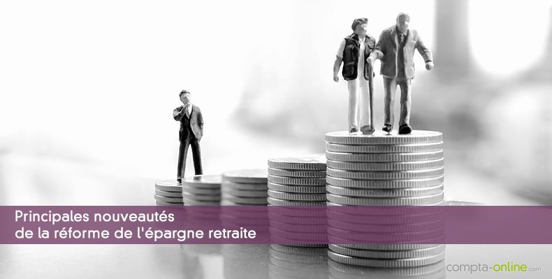 Principales nouveautés de la réforme de l'épargne retraite