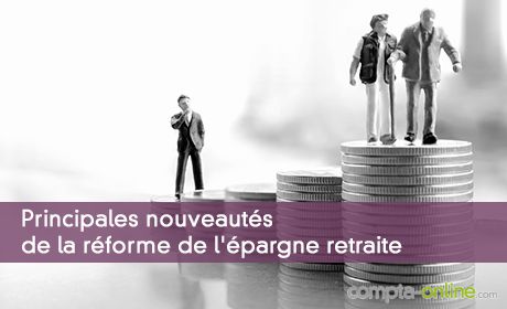 Principales nouveautés de la réforme de l'épargne retraite