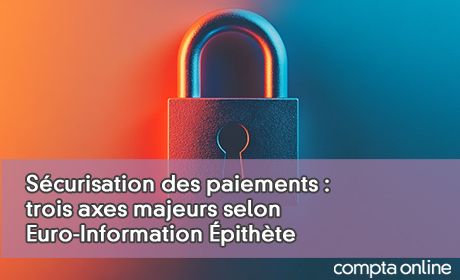 Scurisation des paiements : trois axes majeurs selon Euro-Information pithte
