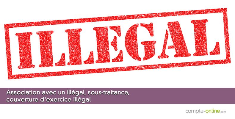 Association avec un illégal, sous-traitance, couverture d'exercice illégal